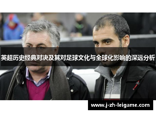 英超历史经典对决及其对足球文化与全球化影响的深远分析