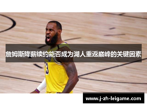 詹姆斯降薪续约能否成为湖人重返巅峰的关键因素