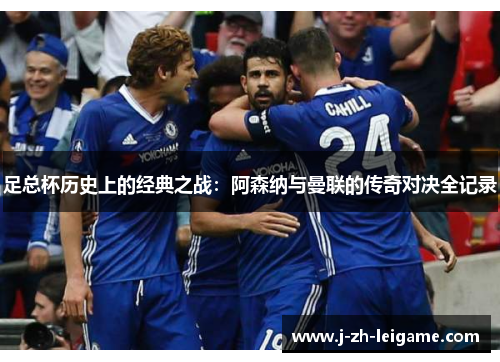 足总杯历史上的经典之战：阿森纳与曼联的传奇对决全记录