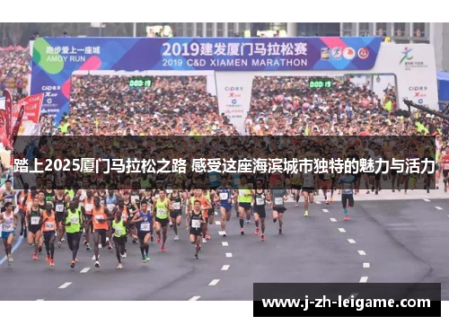 踏上2025厦门马拉松之路 感受这座海滨城市独特的魅力与活力